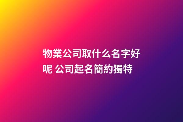 物業公司取什么名字好呢 公司起名簡約獨特